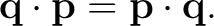 $\displaystyle \mathbf q\cdot\mathbf p = \mathbf p\cdot\mathbf q. $