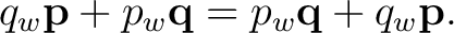 $\displaystyle q_w\mathbf p+p_w\mathbf q = p_w\mathbf q+q_w\mathbf p. $