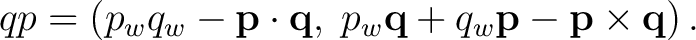 $\displaystyle qp = \left( p_wq_w-\mathbf p\cdot\mathbf q,\; p_w\mathbf q+q_w\mathbf p-\mathbf p\times\mathbf q \right). $