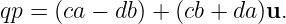 qp = (ca − db) + (cb + da)u.
