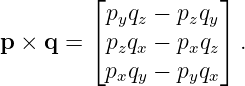         ⌊            ⌋
          pyqz − pzqy
p × q = ⌈ pzqx − pxqz⌉ .
          pxqy − pyqx
