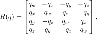         ⌊                    ⌋
         qw  − qx  − qy  − qz
        |qx   qw    qz   − qy|
R (q) = |⌈                    |⌉,
         qy  − qz   qw    qx
         qz   qy   − qx   qw
