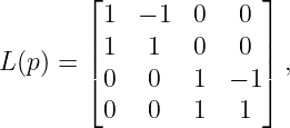        ⌊               ⌋
         1  − 1  0   0
       || 1   1   0   0 ||
L (p ) = ⌈ 0  0   1  − 1⌉ ,
         0   0   1   1

