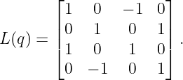        ⌊               ⌋
         1   0   − 1  0
L (q ) = || 0  1    0   1|| .
       ⌈ 1   0    1   0⌉
         0  − 1   0   1
