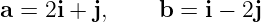 a = 2i + j,    b =  i − 2j

