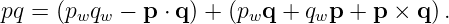 pq = (pwqw −  p ⋅ q) + (pwq + qwp + p × q).
