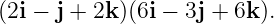 (2i − j + 2k )(6i − 3j + 6k).

