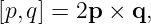 [p,q] = 2p × q,
