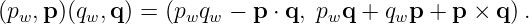 (pw,p )(qw,q) = (pwqw −  p ⋅ q, pwq + qwp + p × q).
