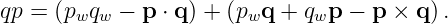 qp = (pwqw −  p ⋅ q) + (pwq + qwp − p × q).
