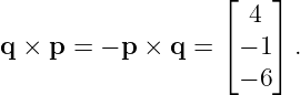                    ⌊   ⌋
                     4
q × p = − p × q =  ⌈− 1⌉ .

                    − 6

