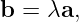 b = λa,
