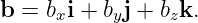 b = bxi + byj + bzk.
