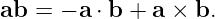 ab  = − a ⋅ b + a × b.
