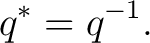 $\displaystyle q^*=q^{-1}.$ $\displaystyle q^*=q^{-1}.$