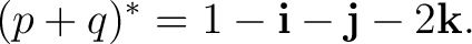 $\displaystyle (p+q)^* = 1-\mathbf i-\mathbf j-2\mathbf k. $
