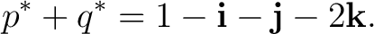 $\displaystyle p^*+q^* = 1-\mathbf i-\mathbf j-2\mathbf k. $