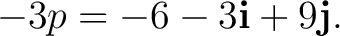$\displaystyle -3p = -6-3\mathbf i+9\mathbf j. $