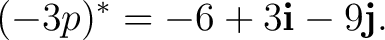 $\displaystyle (-3p)^* = -6+3\mathbf i-9\mathbf j. $