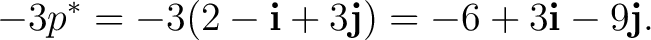 $\displaystyle -3p^* = -3(2-\mathbf i+3\mathbf j) = -6+3\mathbf i-9\mathbf j. $