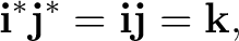 $\displaystyle \mathbf i^*\mathbf j^* = \mathbf i\mathbf j = \mathbf k, $