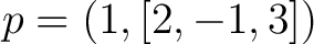 $\displaystyle p=(1,[2,-1,3]) $