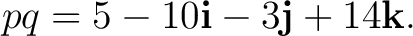 $\displaystyle pq = 5-10\mathbf i-3\mathbf j+14\mathbf k. $