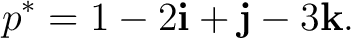 $\displaystyle p^* = 1-2\mathbf i+\mathbf j-3\mathbf k. $