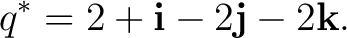 $\displaystyle q^* = 2+\mathbf i-2\mathbf j-2\mathbf k. $