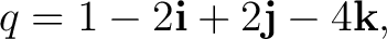 $\displaystyle q = 1-2\mathbf i+2\mathbf j-4\mathbf k, $