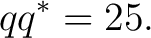 $\displaystyle qq^*=25.$ $\displaystyle qq^*=25.$
