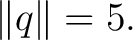 $\displaystyle \lVert q\rVert=5. $