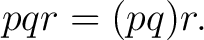 $\displaystyle pqr=(pq)r. $