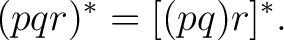 $\displaystyle (pqr)^* = [(pq)r]^*. $