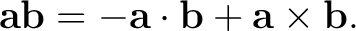$\displaystyle \mathbf a\mathbf b = -\mathbf a\cdot\mathbf b + \mathbf a\times\mathbf b. $