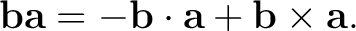 $\displaystyle \mathbf b\mathbf a = -\mathbf b\cdot\mathbf a + \mathbf b\times\mathbf a. $