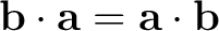 $\displaystyle \mathbf b\cdot\mathbf a = \mathbf a\cdot\mathbf b $