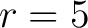 $\displaystyle r=5 $