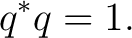 $\displaystyle q^*q=1. $