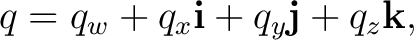 $\displaystyle q = q_w + q_x\mathbf i + q_y\mathbf j + q_z\mathbf k,$ $\displaystyle q = q_w + q_x\mathbf i + q_y\mathbf j + q_z\mathbf k,$