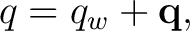 $\displaystyle q=q_w+\mathbf q, $