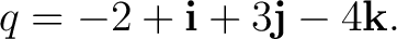 $\displaystyle q = -2 + \mathbf i + 3\mathbf j - 4\mathbf k. $