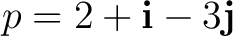 $\displaystyle p = 2+\mathbf i-3\mathbf j $