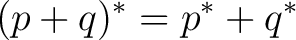 $\displaystyle (p+q)^* = p^*+q^* $