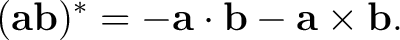 $\displaystyle (\mathbf a\mathbf b)^* = -\mathbf a\cdot\mathbf b - \mathbf a\times\mathbf b.$ $\displaystyle (\mathbf a\mathbf b)^* = -\mathbf a\cdot\mathbf b - \mathbf a\times\mathbf b.$