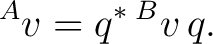 $\displaystyle {}^{A}v = q^* \,{}^{B}v \,q.$ $\displaystyle {}^{A}v = q^* \,{}^{B}v \,q.$