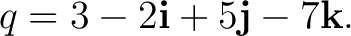 $\displaystyle q = 3 - 2\mathbf i + 5\mathbf j - 7\mathbf k. $