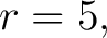 $\displaystyle r=5, $