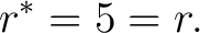 $\displaystyle r^*=5=r.$ $\displaystyle r^*=5=r.$