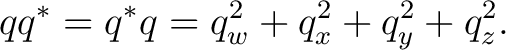 $\displaystyle qq^* = q^*q = q_w^2+q_x^2+q_y^2+q_z^2.$ $\displaystyle qq^* = q^*q = q_w^2+q_x^2+q_y^2+q_z^2.$